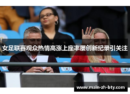 女足联赛观众热情高涨上座率屡创新纪录引关注