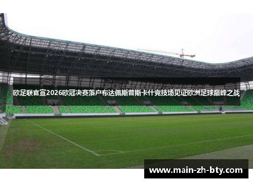 欧足联官宣2026欧冠决赛落户布达佩斯普斯卡什竞技场见证欧洲足球巅峰之战
