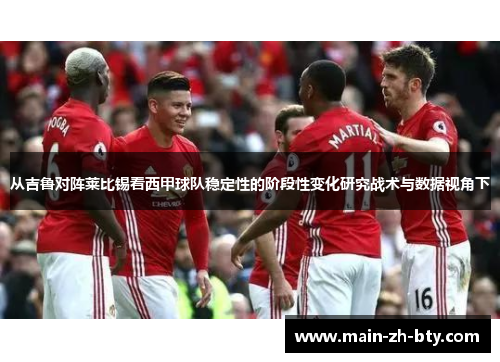 从吉鲁对阵莱比锡看西甲球队稳定性的阶段性变化研究战术与数据视角下 从吉鲁对阵莱比锡看西甲球队稳定性的阶段性变化研究战术与数据视角下